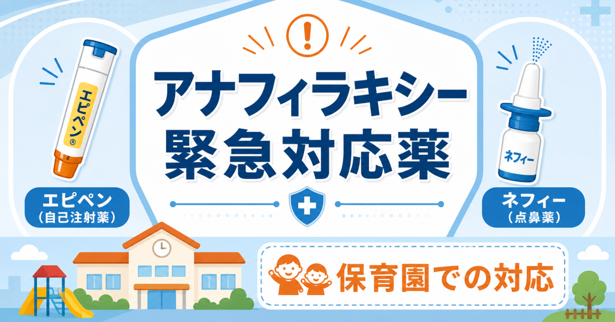 ネフィーとエピペンの違いは？アナフィラキシー緊急対応薬の基礎知識と保育園での対応を解説